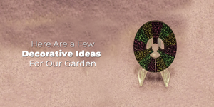 Here Are a Few Decorative Ideas For Our Garden